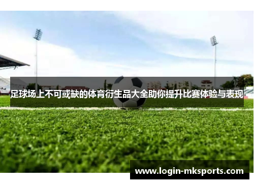 足球场上不可或缺的体育衍生品大全助你提升比赛体验与表现