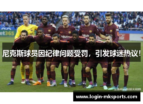 尼克斯球员因纪律问题受罚，引发球迷热议！