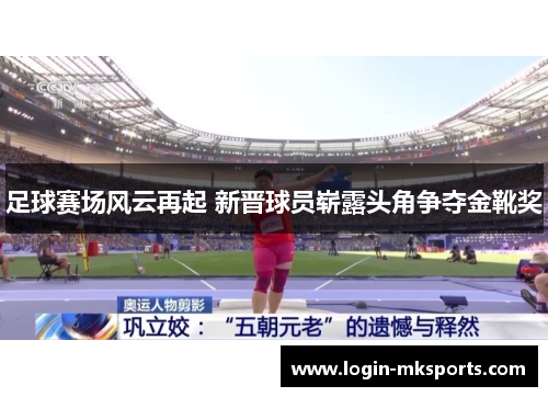 足球赛场风云再起 新晋球员崭露头角争夺金靴奖