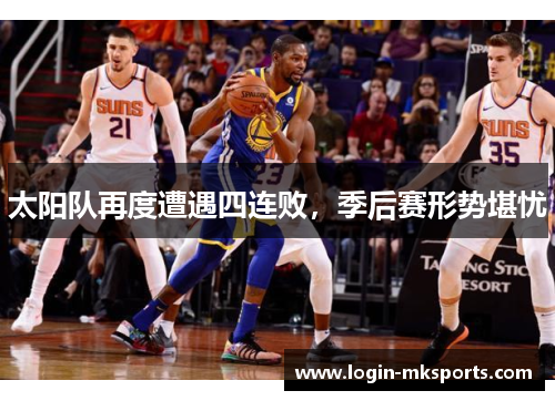 太阳队再度遭遇四连败，季后赛形势堪忧